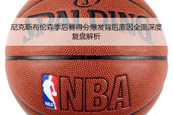 尼克斯布伦森季后赛得分爆发背后原因全面深度复盘解析
