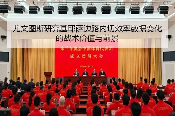 尤文图斯研究基耶萨边路内切效率数据变化的战术价值与前景